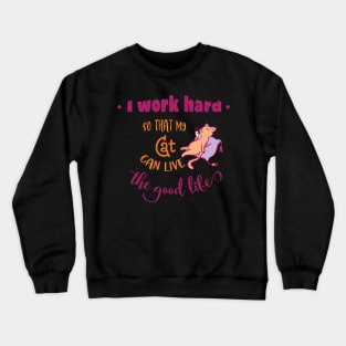 I work hard so that my cat can live the good life Crewneck Sweatshirt